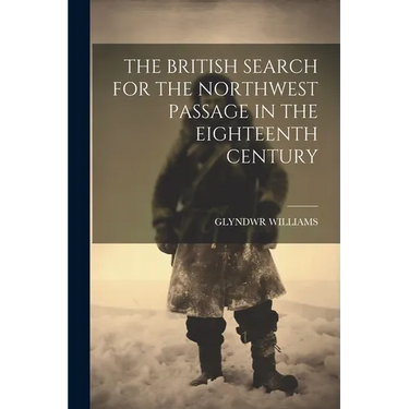 The British Search for the Northwest Passage in the Eighteenth Century