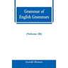 Grammar of English Grammars (Volume III)