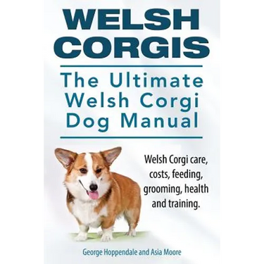 Welsh Corgis. The Ultimate Welsh Corgi Dog Manual. Welsh Corgi care, costs, feeding, grooming, health and training.