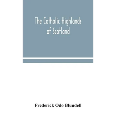 The Catholic Highlands Of Scotland; The Western Highlands And Islands