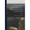 The Buddhist Tripitaka as it is Known in China and Japan: A Catalogue and Compendious Report