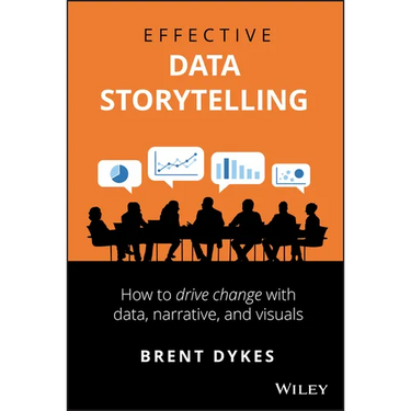 Effective Data Storytelling: How to Drive Change with Data, Narrative and Visuals