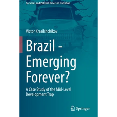Brazil - Emerging Forever?: A Case Study of the Mid-Level Development Trap