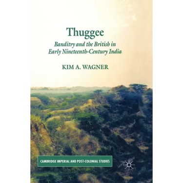 Thuggee: Banditry and the British in Early Nineteenth-Century India