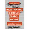 Investigating Google's Search Engine: Ethics, Algorithms, and the Machines Built to Read Us