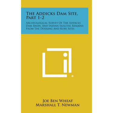 The Addicks Dam Site, Part 1-2: Archeological Survey Of The Addicks Dam Basin, And Indian Skeletal Remains From The Doering And Kobs Sites