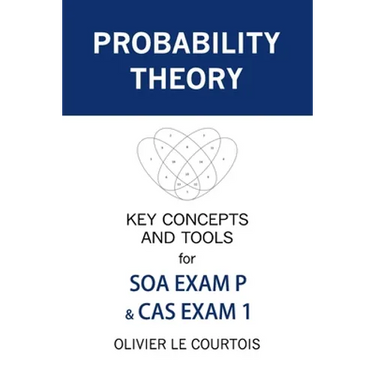 Probability Theory: Key Concepts and Tools for SOA Exam P & CAS Exam 1
