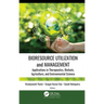 Bioresource Utilization and Management: Applications in Therapeutics, Biofuels, Agriculture, and Environmental Sciences