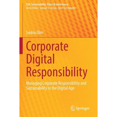 Corporate Digital Responsibility: Managing Corporate Responsibility and Sustainability in the Digital Age