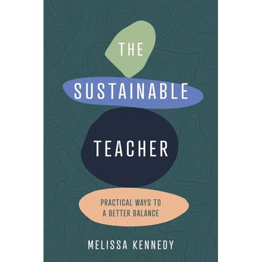 The Sustainable Teacher: Practical ways to a better balance