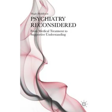 Psychiatry Reconsidered: From Medical Treatment to Supportive Understanding