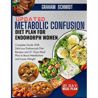 Updated Metabolic Confusion Diet Plan For Endomorph Women: Complete Guide With Delicious Endomorph Diet Recipes and 21 Days Meal Plan to Boost Metabol
