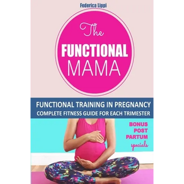 The Funtional Mama-Functional Training in Pregnancy: Complete Fitness Guide for each trimester