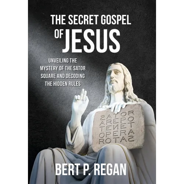 The Secret Gospel of Jesus: Unveiling the Mystery of the Sator Square and Decoding the Hidden Rules
