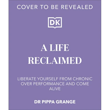 Life. Reclaimed: Find Freedom from Chronic Overperformance