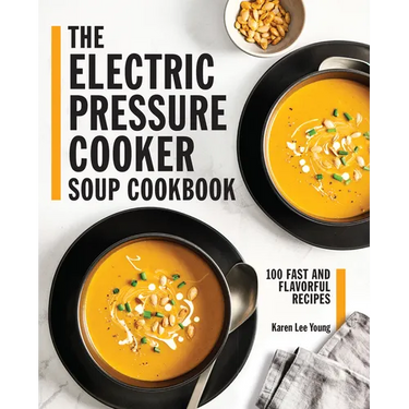 The Electric Pressure Cooker Soup Cookbook: 100 Fast and Flavorful Recipes