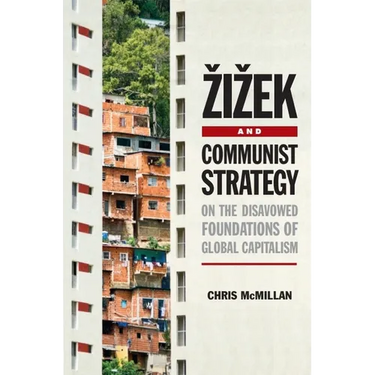 Zizek and Communist Strategy: On the Disavowed Foundations of Global Capitalism