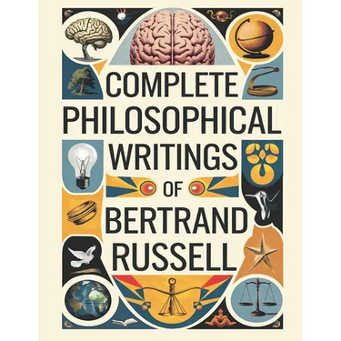 Complete Philosophical Writings of Bertrand Russell: Including The Problems of Philosophy, Mysticism and Logic, and Principles of Social Reconstructio