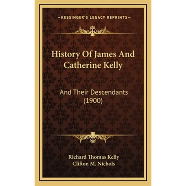 History Of James And Catherine Kelly: And Their Descendants (1900)