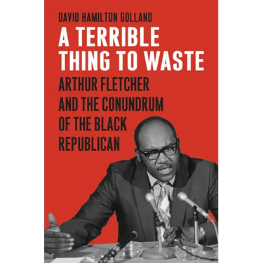 A Terrible Thing to Waste: Arthur Fletcher and the Conundrum of the Black Republican