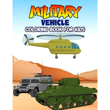 Military Vehicle Coloring Book for Kids: Creative, Fun and Unique Coloring Activity Book for Beginner, Toddler, Preschooler & Kids Ages 4-8