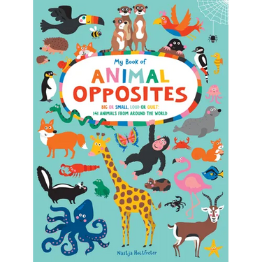 My Book of Animal Opposites: Big or Small, Loud or Quiet: 141 Animals from Around the World