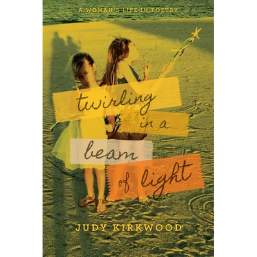 Twirling in a Beam of Light: A Woman's Life in Poetry