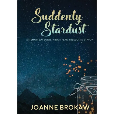 Suddenly Stardust: A Memoir (of Sorts) About Fear, Freedom & Improv