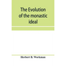 The evolution of the monastic ideal from the earliest times down to the coming of the friars