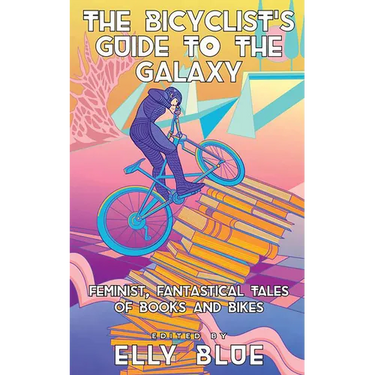 The Bicyclist's Guide to the Galaxy: Feminist, Fantastical Tales of Books and Bikes