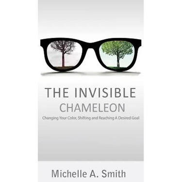 The Invisible Chameleon: Changing Your Color, Shifting and Reaching Your Desired Goal