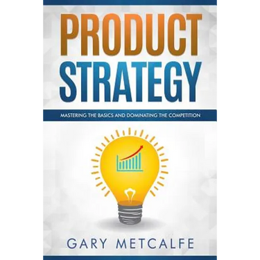 Product Strategy: Mastering the Basics and Dominating the Competition