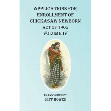 Applications For Enrollment of Chickasaw Newborn Act of 1905 Volume IV