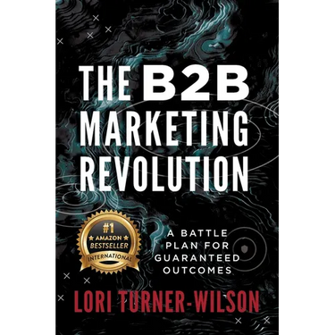 The B2B Marketing Revolution(TM): A Battle Plan for Guaranteed Outcomes
