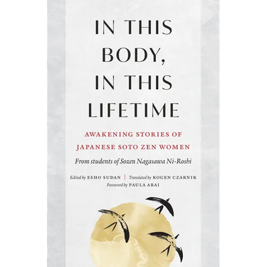 In This Body, in This Lifetime: Awakening Stories of Japanese Soto Zen Women