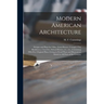 Modern American Architecture: Designs and Plans for Villas, Farm-houses, Cottages, City Residences, Churches, School-houses, Etc., Etc., Containing