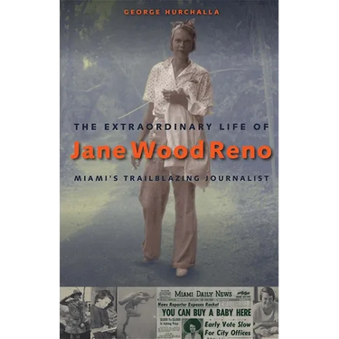 The Extraordinary Life of Jane Wood Reno: Miami's Trailblazing Journalist