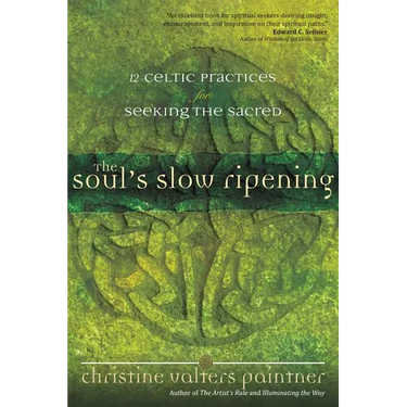 The Soul's Slow Ripening: 12 Celtic Practices for Seeking the Sacred