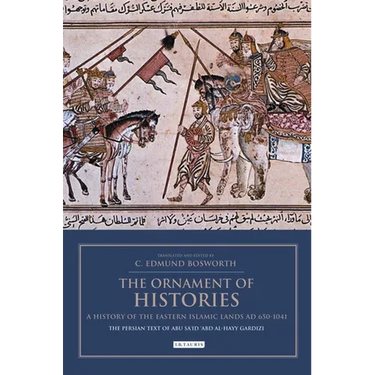 The Ornament of Histories: A History of the Eastern Islamic Lands AD 650-1041: The Persian Text of Abu Sa'id 'Abd Al-Hayy Gardizi