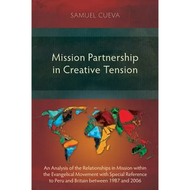 Mission Partnership in Creative Tension: An Analysis of Relationships within the Evangelical Missions Movement with Special Reference to Peru and Brit