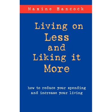 Living on Less and Liking it More: How to reduce your spending and increase your living