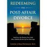 Redeeming the Post-Affair Divorce: Heal Your Life, Restore Your Faith After Infidelity Breaks Up Your Marriage