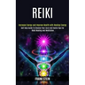 Reiki: Self Help Guide to Cleanse Your Aura and Useful Tips for Reiki Healing and Meditation (Increase Energy and Improve Health With Healing Energy)