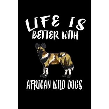 Life Is Better With African Wild Dogs: Animal Nature Collection