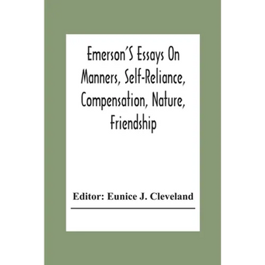 Emerson'S Essays On Manners, Self-Reliance, Compensation, Nature, Friendship
