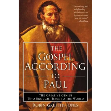 The Gospel According to Paul: The Creative Genius Who Brought Jesus to the World