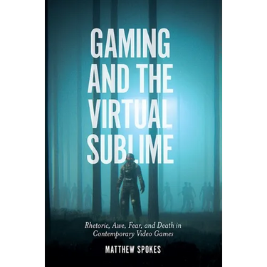 Gaming and the Virtual Sublime: Rhetoric, Awe, Fear, and Death in Contemporary Video Games