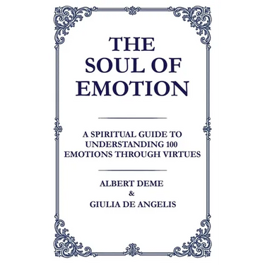 The Soul of Emotion: A Spiritual Guide to Understanding 100 Emotions Through Virtues