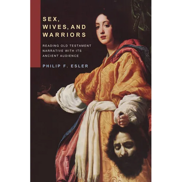 Sex, Wives, and Warriors: Reading Old Testament Narrative with Its Ancient Audience