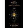 Wicca magic for beginners: Introductory guide to the Wicca religion